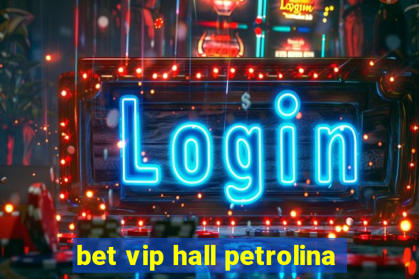 bet vip hall petrolina